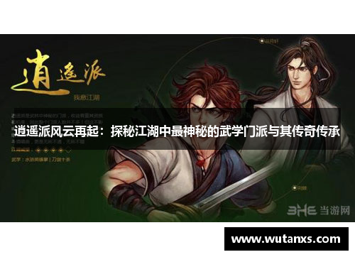 逍遥派风云再起：探秘江湖中最神秘的武学门派与其传奇传承