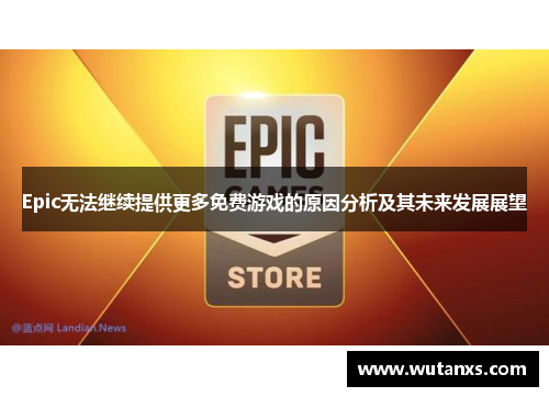 Epic无法继续提供更多免费游戏的原因分析及其未来发展展望